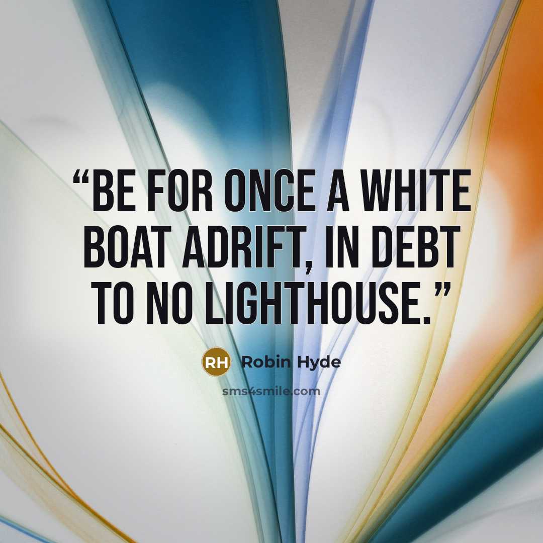 “Be for once a white boat adrift, in debt to no lighthouse.” quote by Robin Hyde