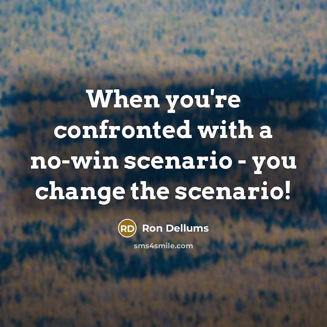 “When you're confronted with a no-win scenario - you change the scenario!” quote by Ron Dellums