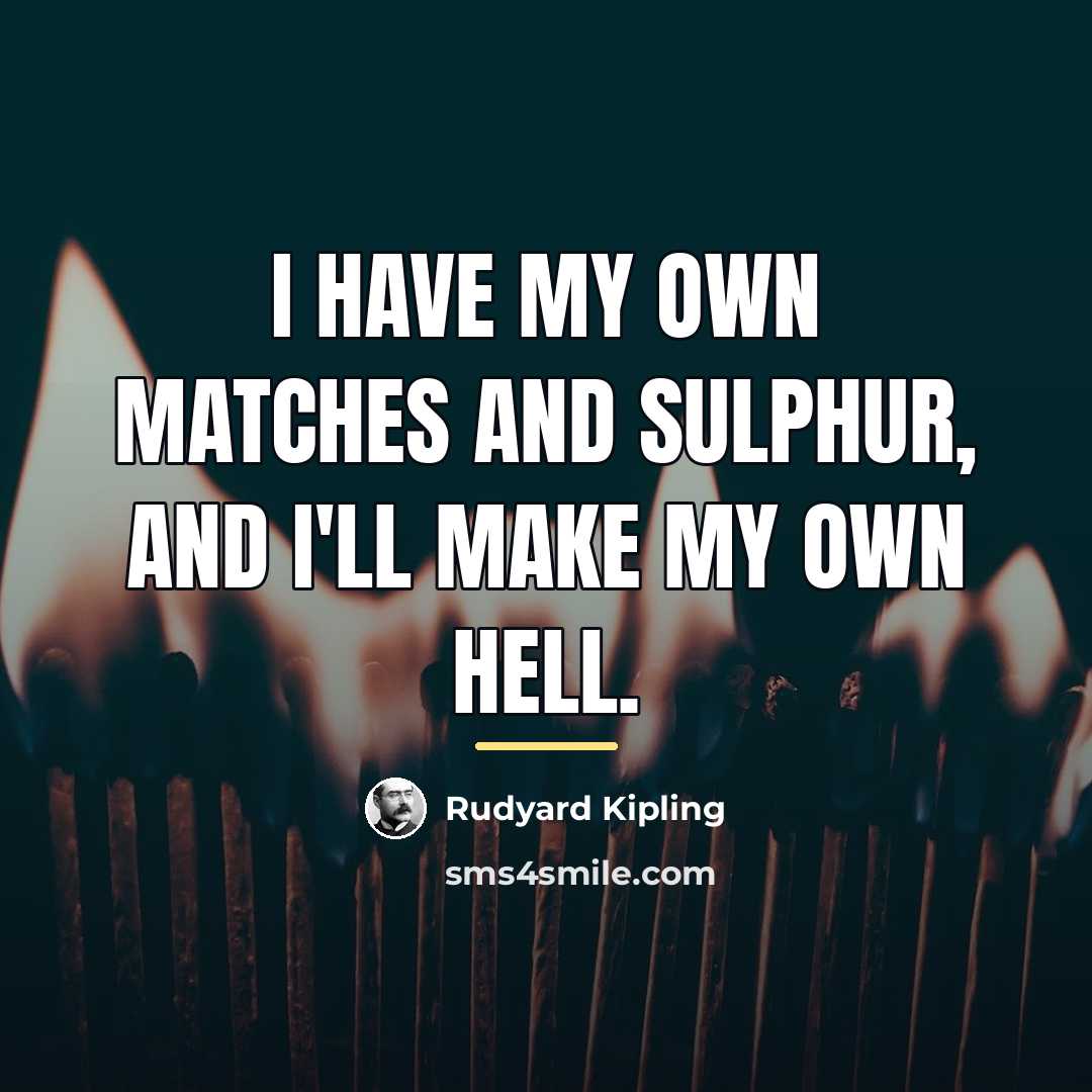 “I have my own matches and sulphur, and I'll make…” quote by Rudyard Kipling