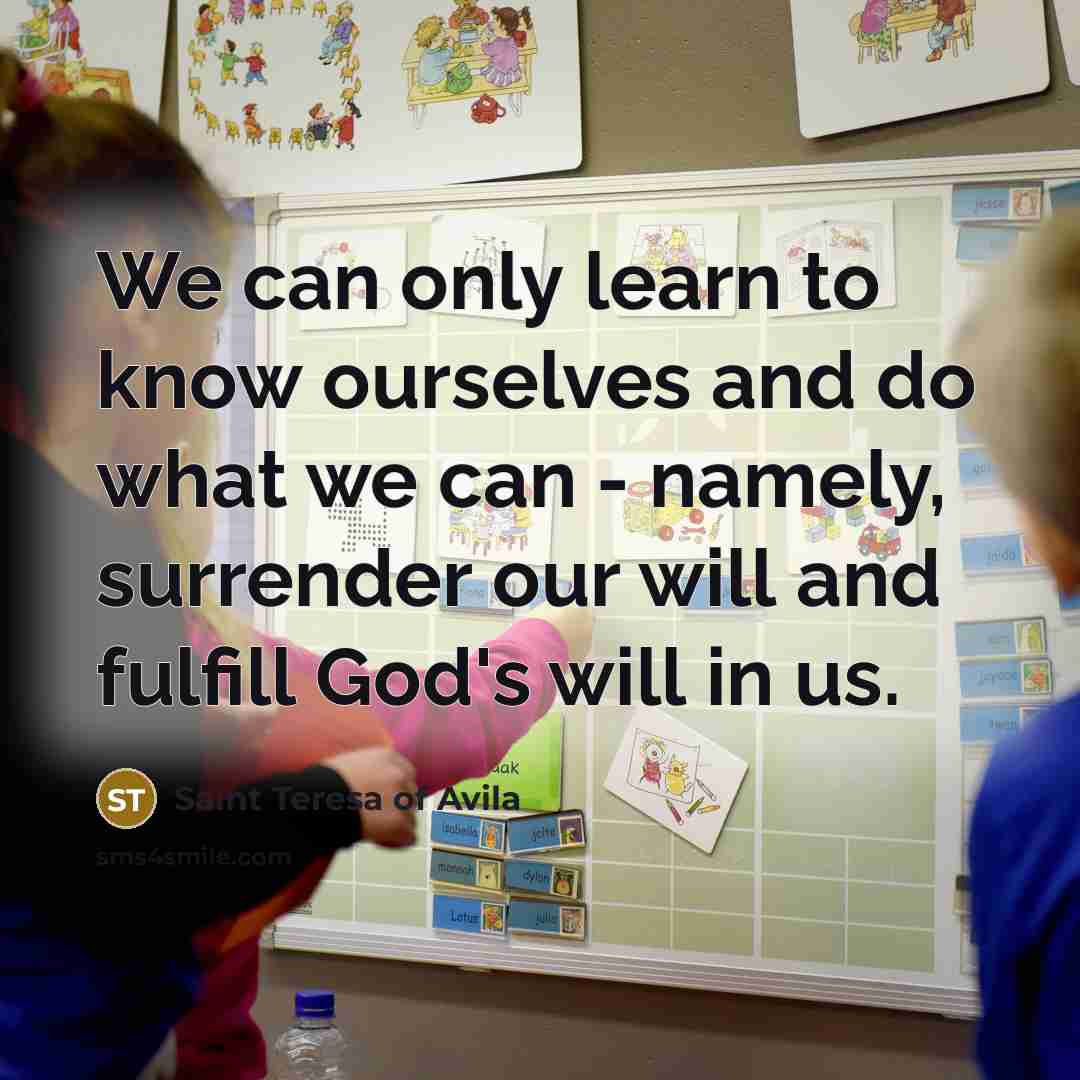 “We can only learn to know ourselves and do what…” quote by Saint Teresa of Avila