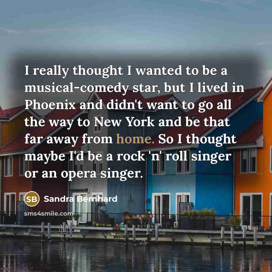 “I really thought I wanted to be a musical-comedy star,…” quote by Sandra Bernhard