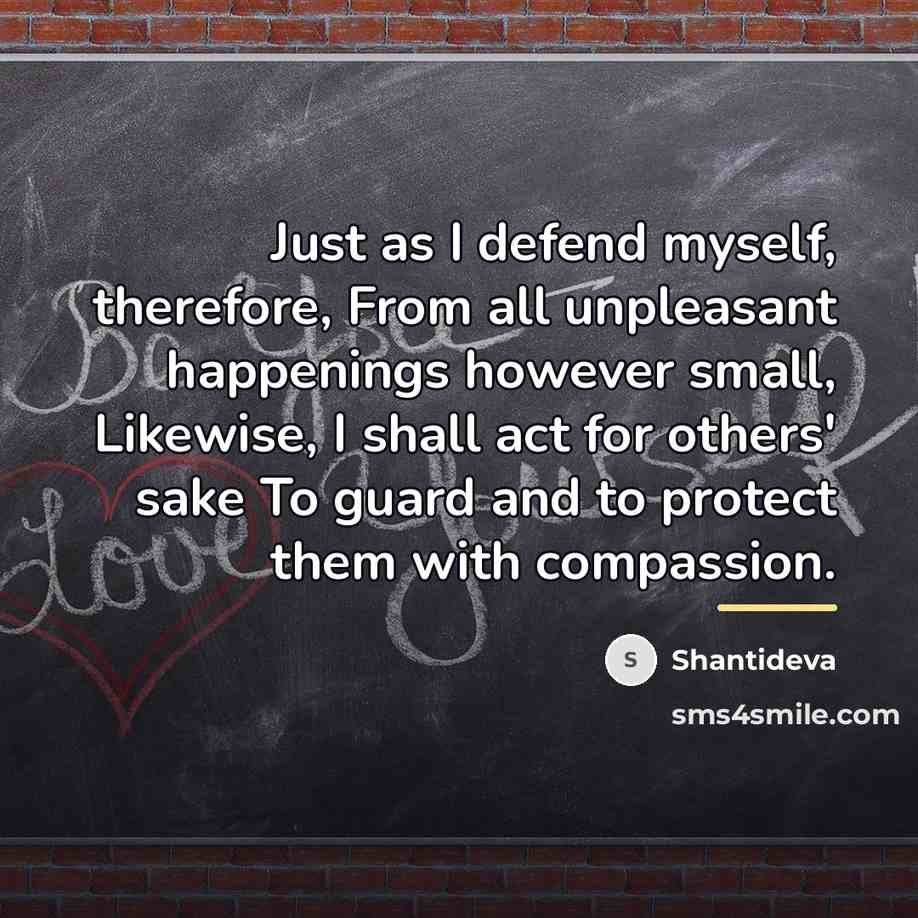 “Just as I defend myself, therefore, From all unpleasant happenings…” quote by Shantideva