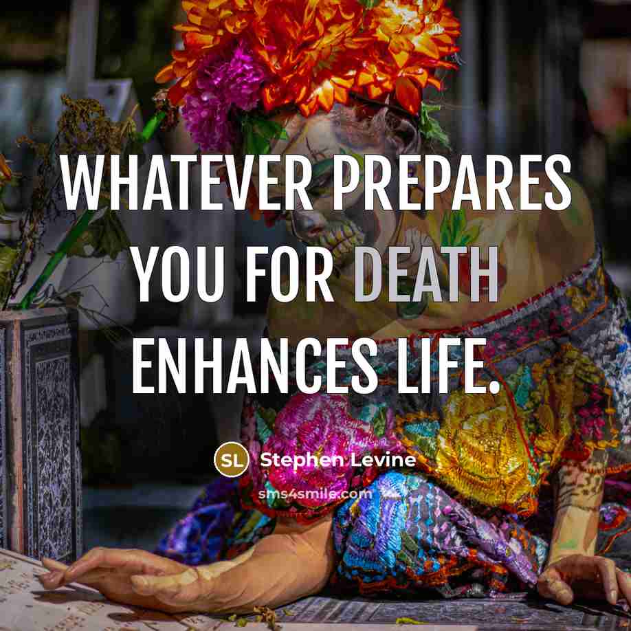 “Whatever prepares you for death enhances life.…” quote by Stephen Levine