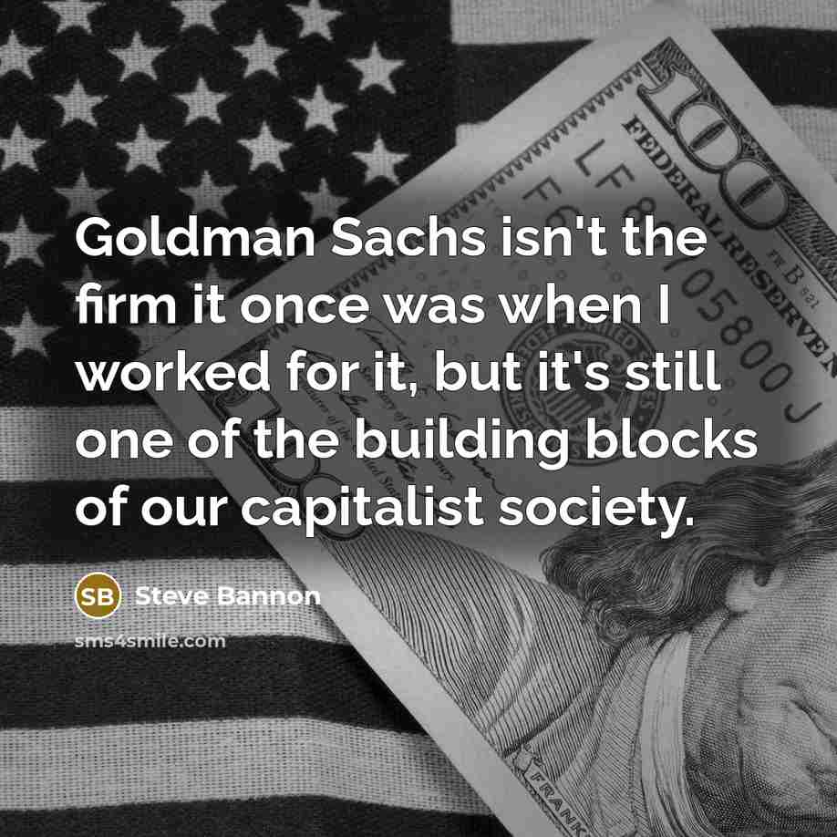 “Goldman Sachs isn't the firm it once was when I…” quote by Steve Bannon