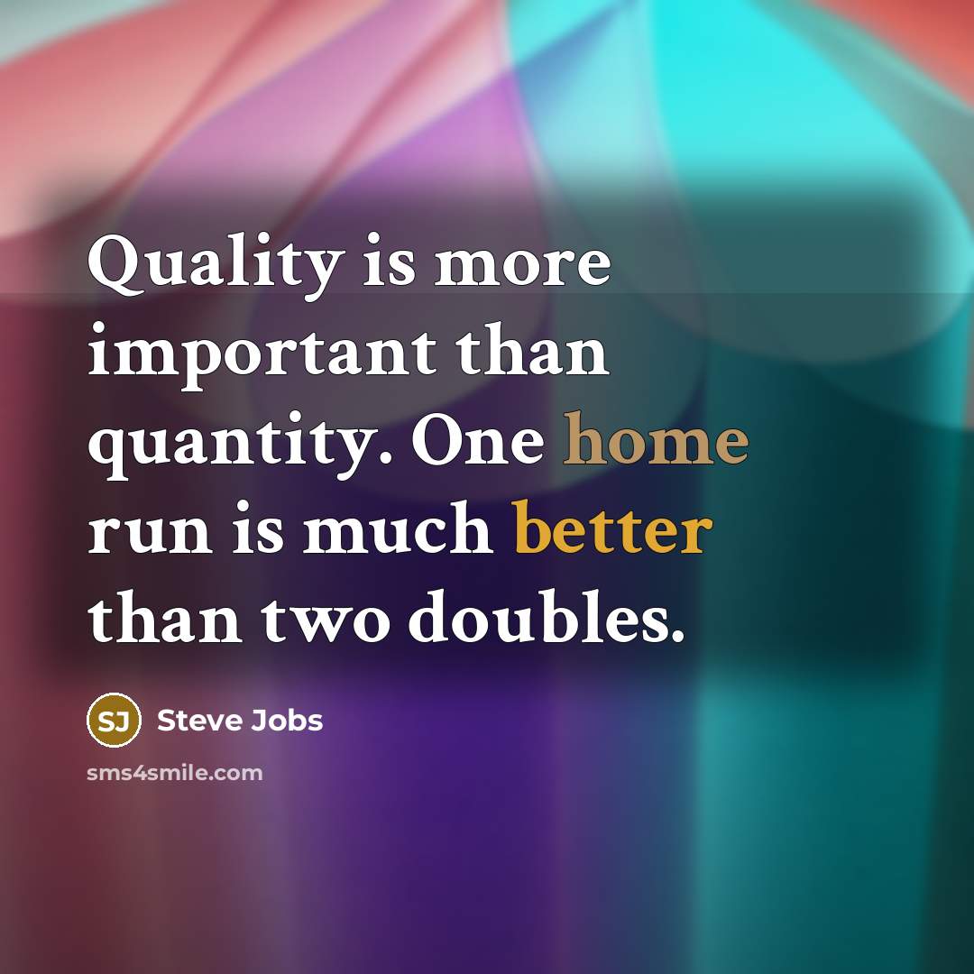 “Quality is more important than quantity. One home run is much better than two doubles.” quote by Steve Jobs