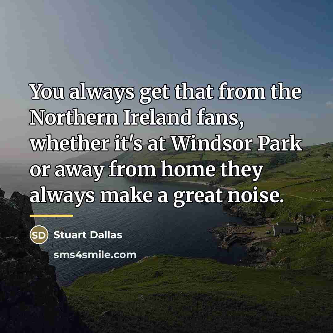 “You always get that from the Northern Ireland fans, whether…” quote by Stuart Dallas