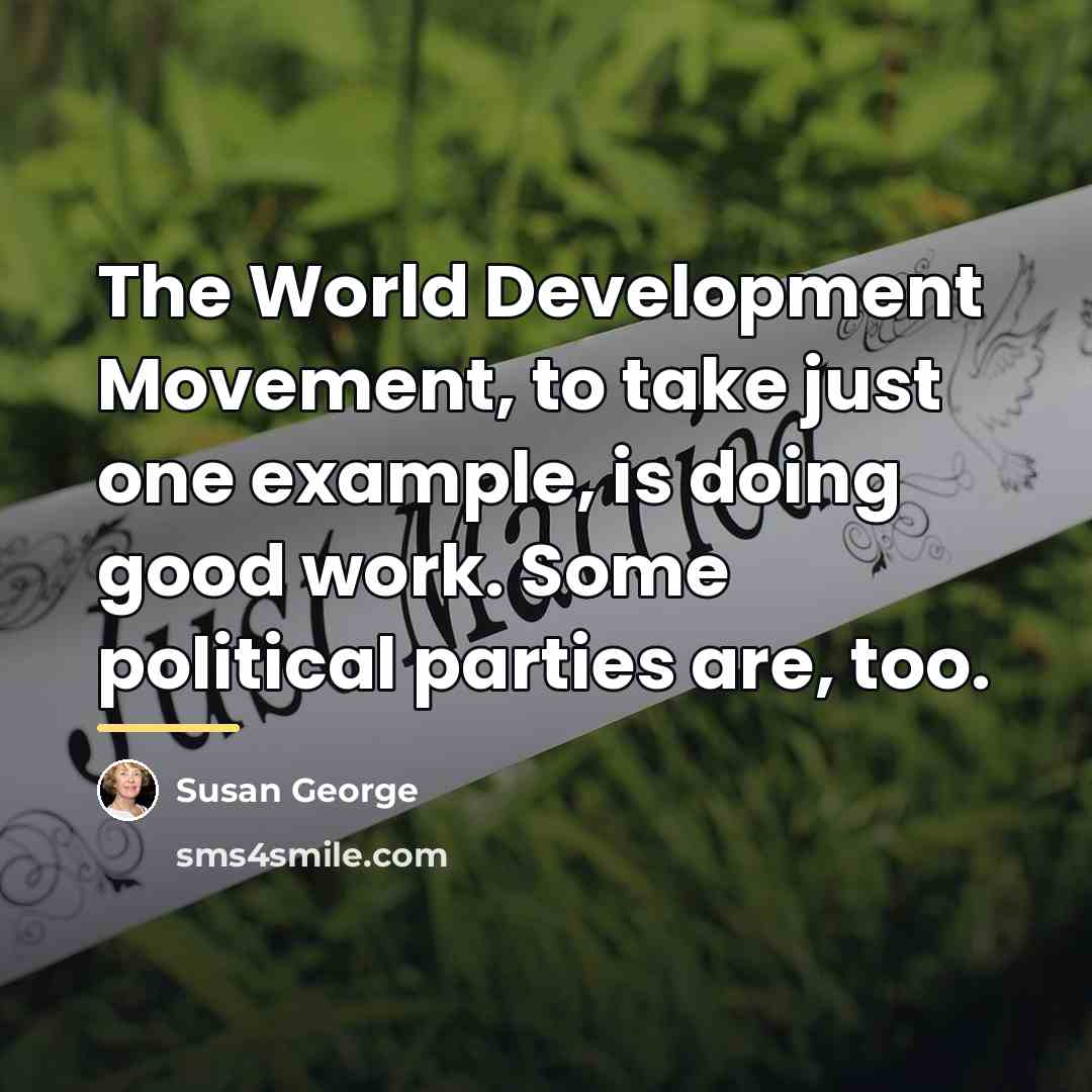 “The World Development Movement, to take just one example, is…” quote by Susan George