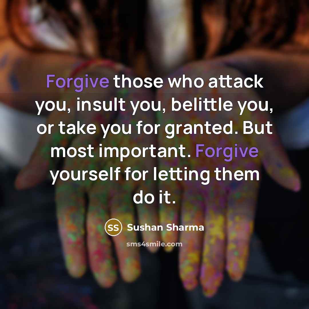 “Forgive those who attack you, insult you, belittle you, or…” quote by Sushan Sharma