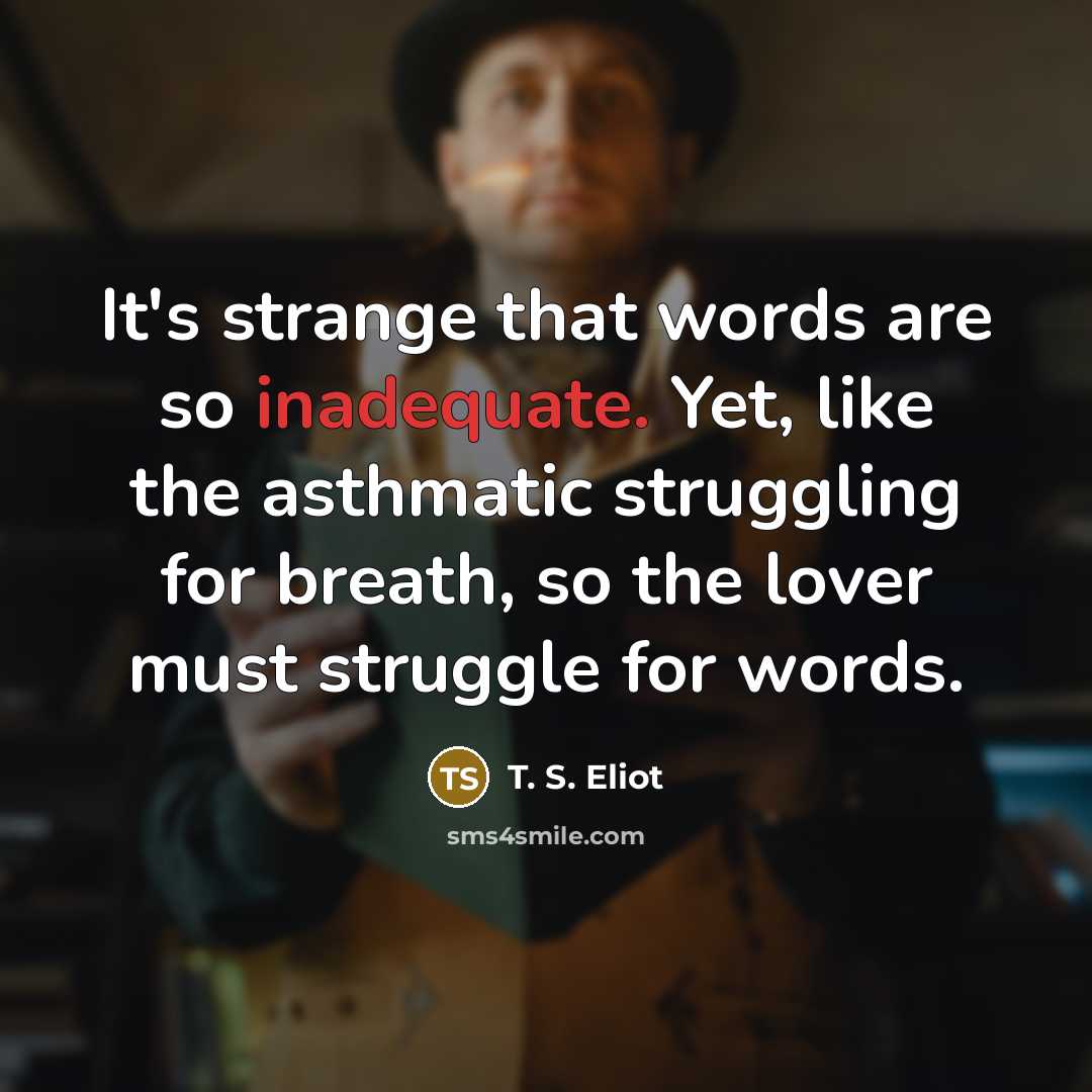 “It's strange that words are so inadequate. Yet, like the…” quote by T. S. Eliot