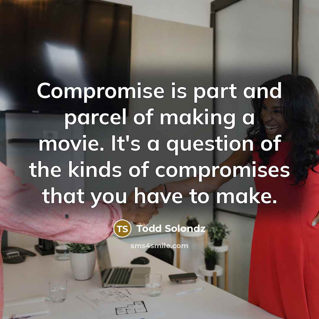 “Compromise is part and parcel of making a movie. It's…” quote by Todd Solondz