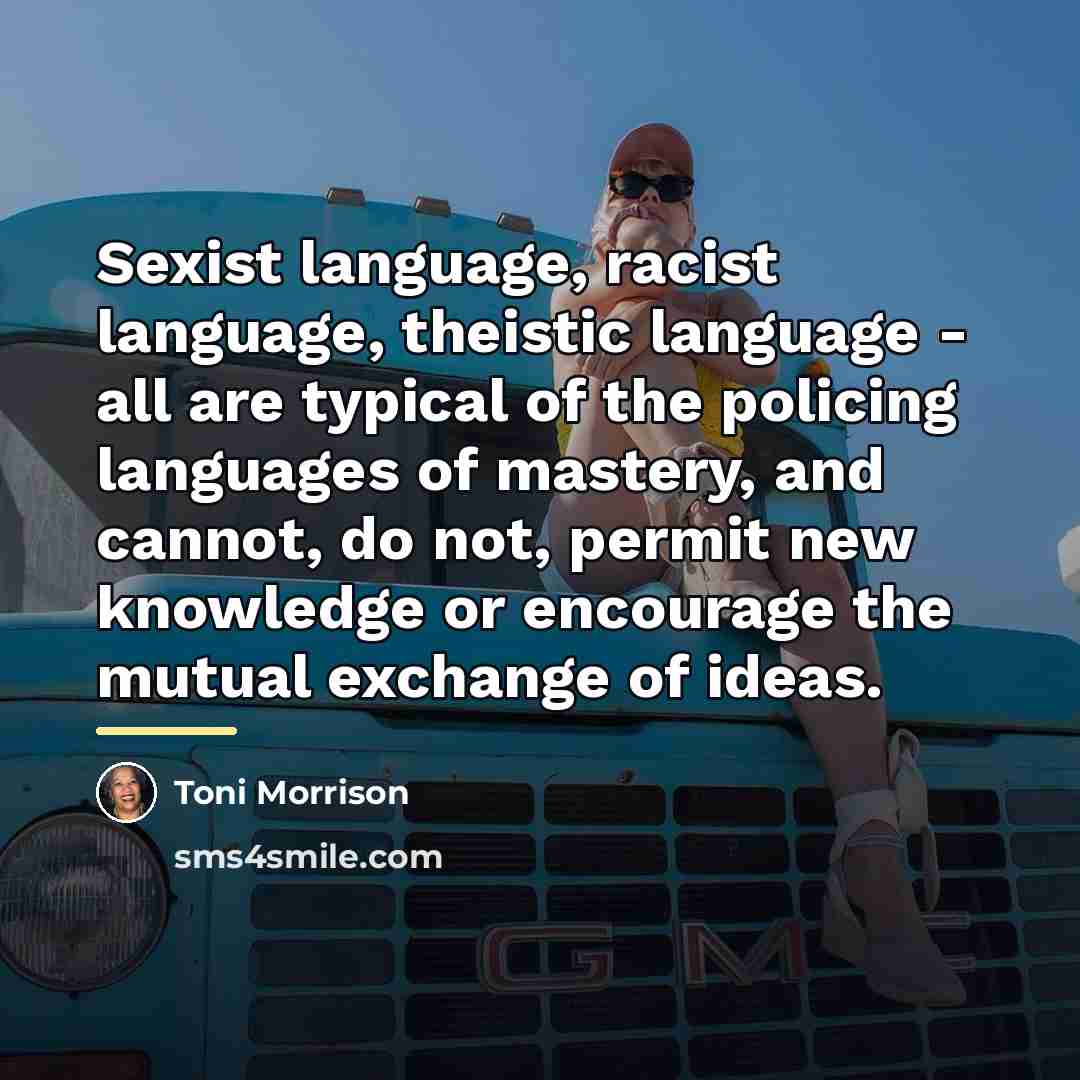 “Sexist language, racist language, theistic language - all are typical…” quote by Toni Morrison