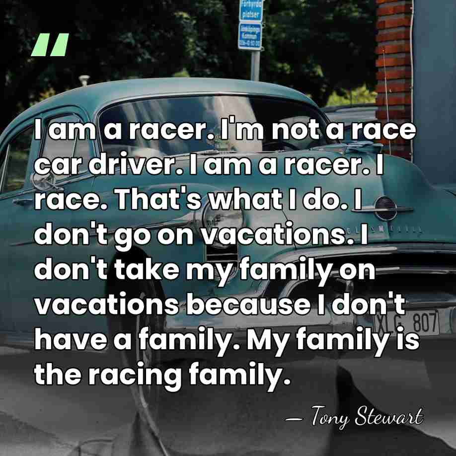 I am a racer. I'm not a race car driver. I am&hellip; - Tony Stewart