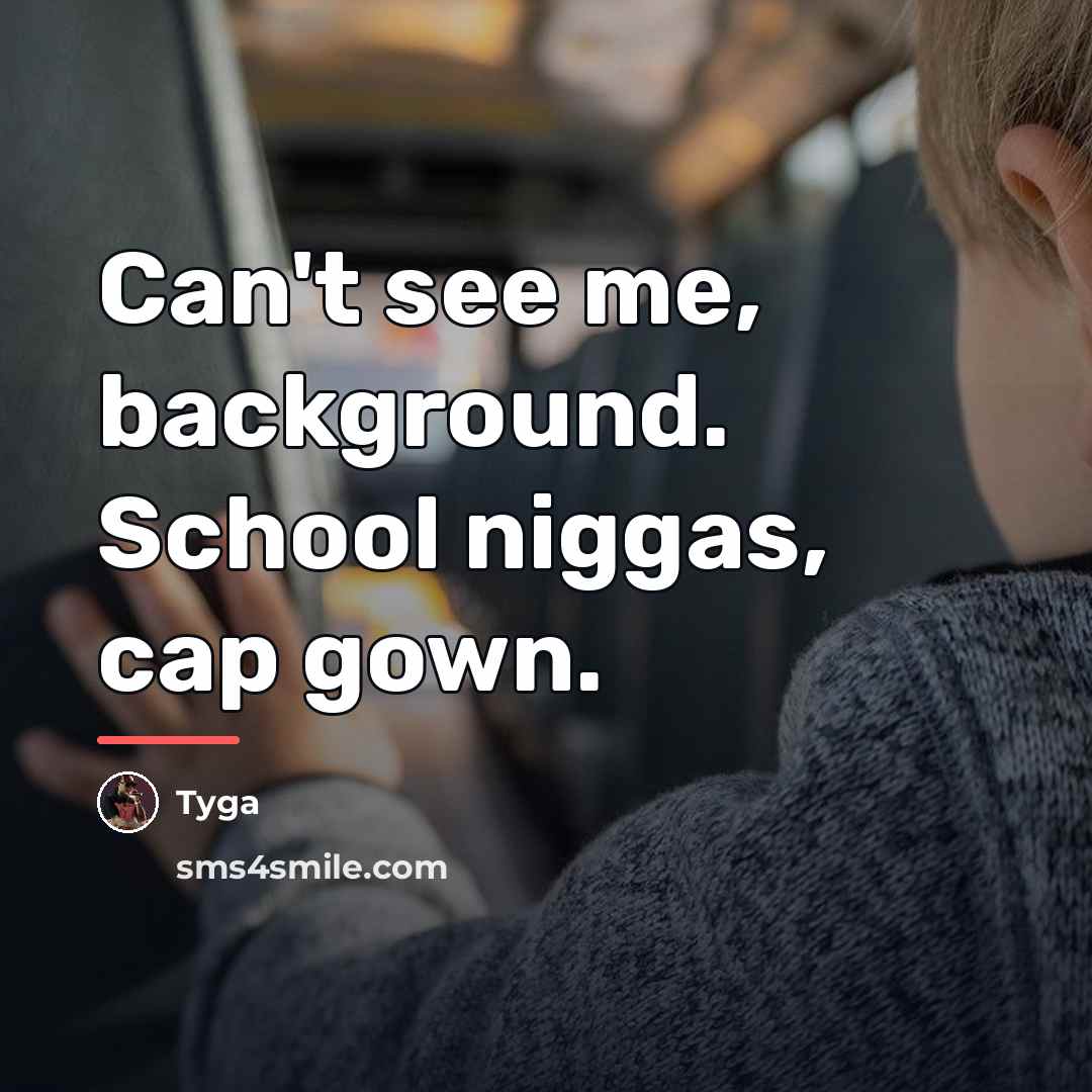 “Can't see me, background. School niggas, cap gown.…” quote by Tyga
