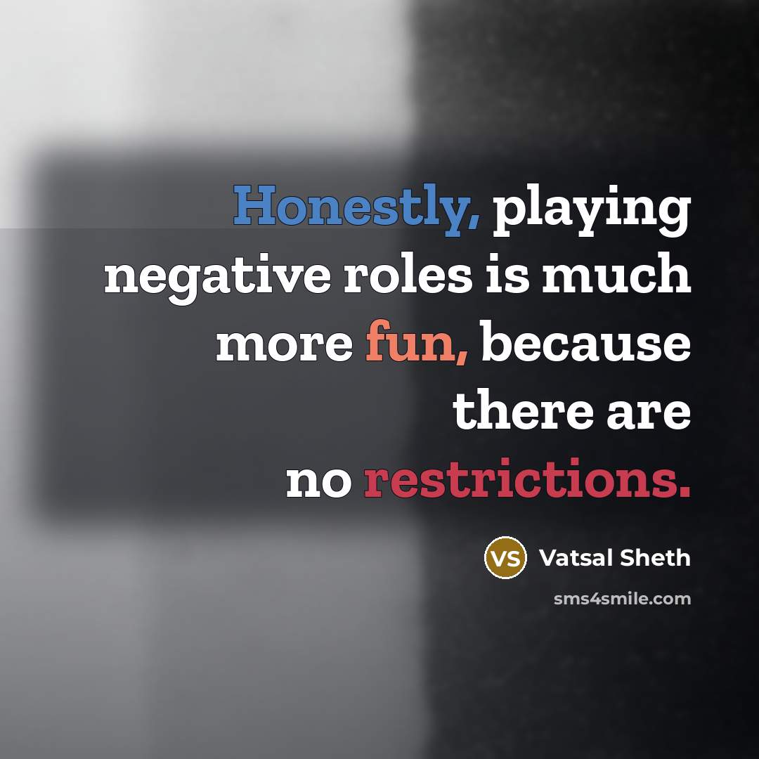 “Honestly, playing negative roles is much more fun, because there are no restrictions.” quote by Vatsal Sheth