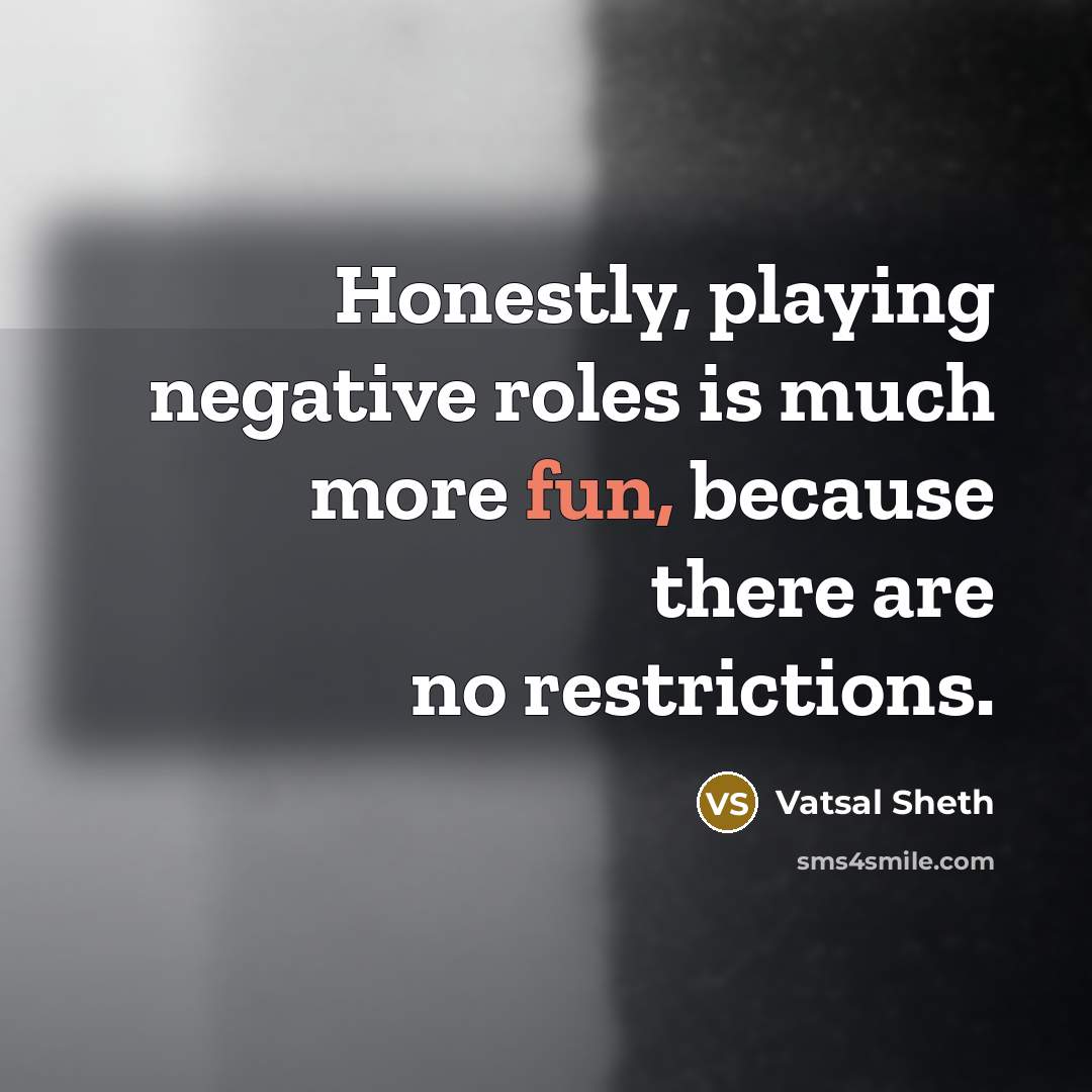 “Honestly, playing negative roles is much more fun, because there…” quote by Vatsal Sheth