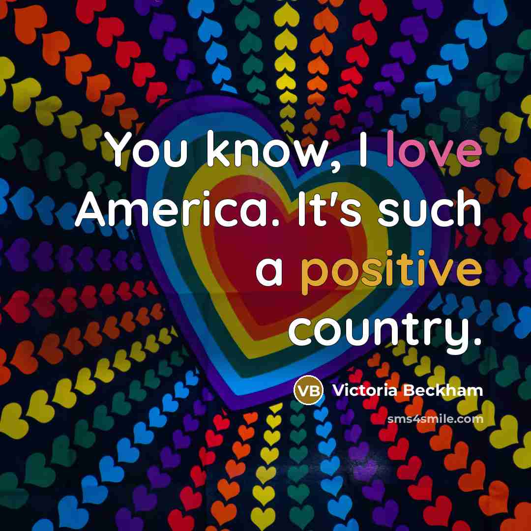 “You know, I love America. It's such a positive country.…” quote by Victoria Beckham