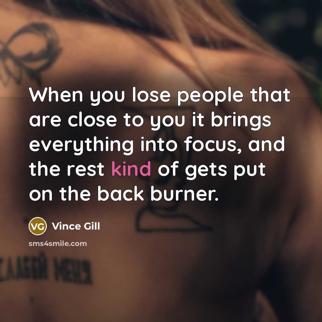 “When you lose people that are close to you it…” quote by Vince Gill