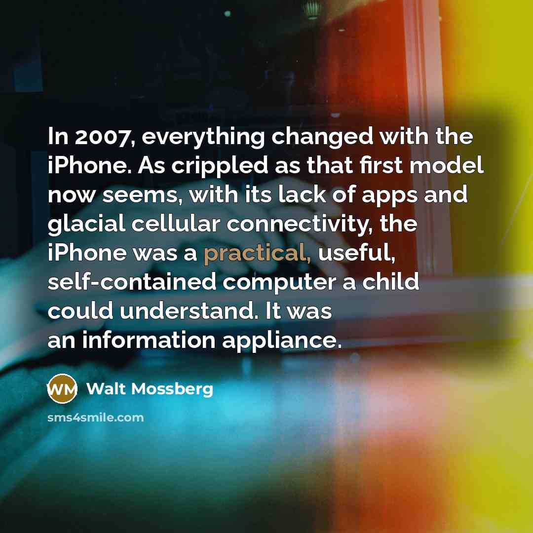“In 2007, everything changed with the iPhone. As crippled as…” quote by Walt Mossberg