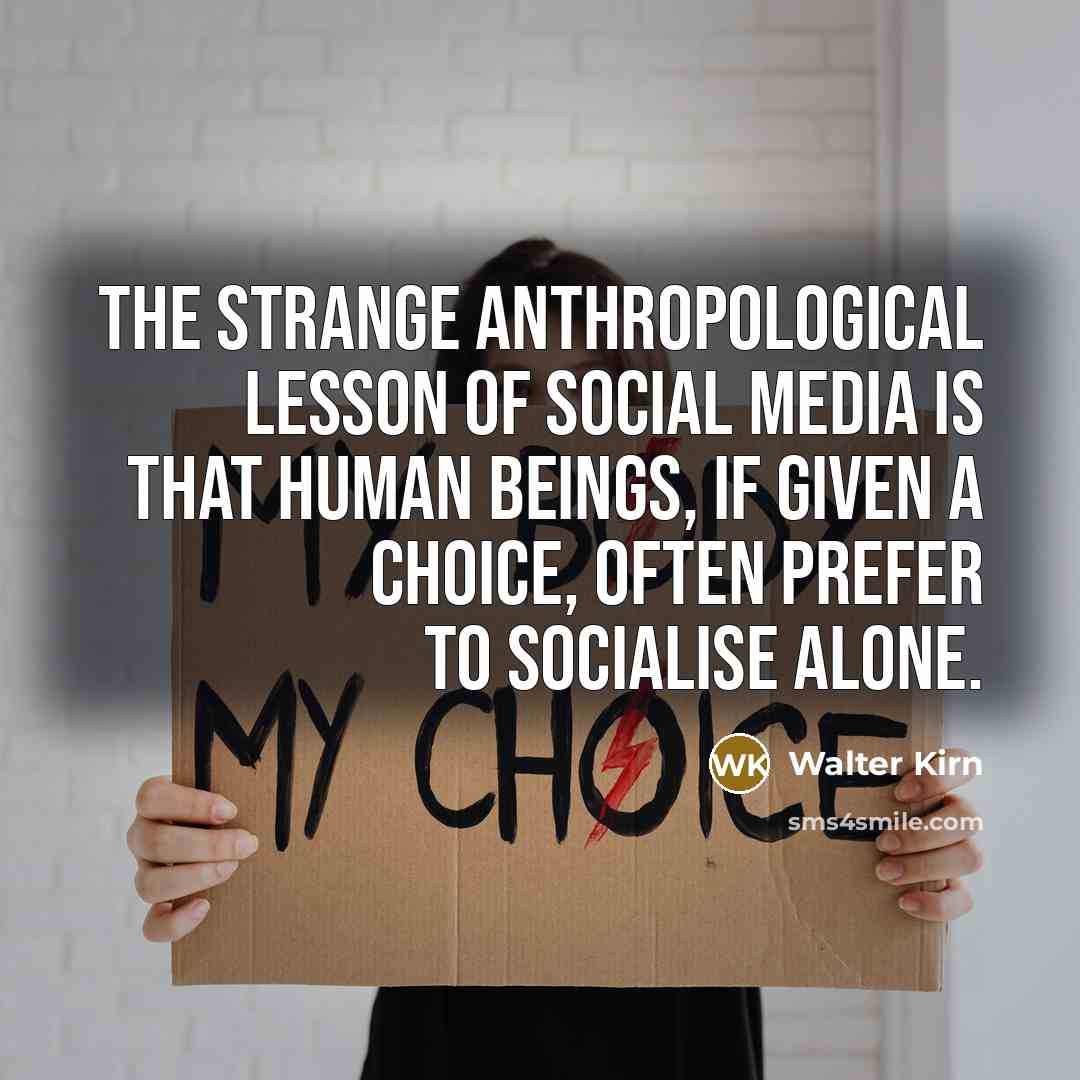 “The strange anthropological lesson of social media is that human…” quote by Walter Kirn