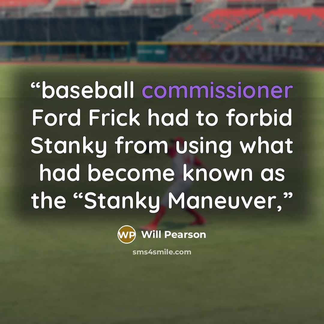 “baseball commissioner Ford Frick had to forbid Stanky from using what had become known as the “Stanky Maneuver,” quote by Will Pearson