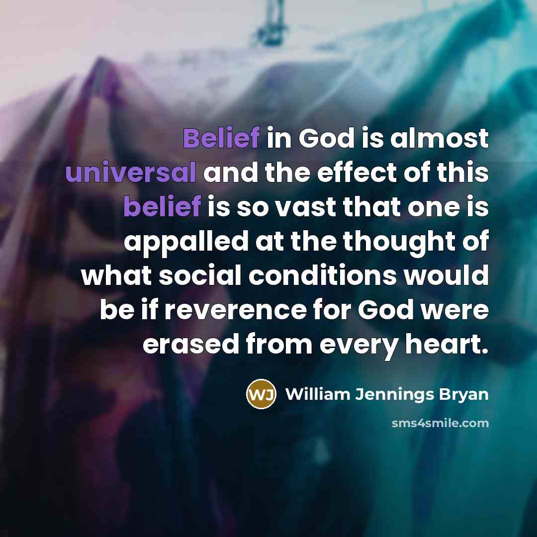 “Belief in God is almost universal and the effect of…” quote by William Jennings Bryan