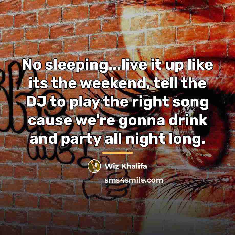 “No sleeping...live it up like its the weekend, tell the…” quote by Wiz Khalifa