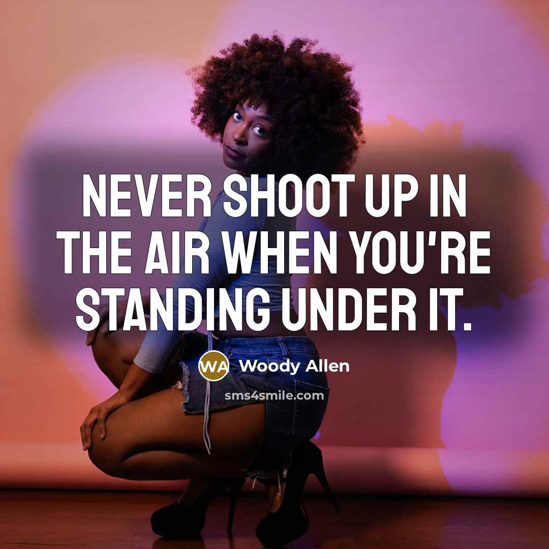 “Never shoot up in the air when you're standing under…” quote by Woody Allen