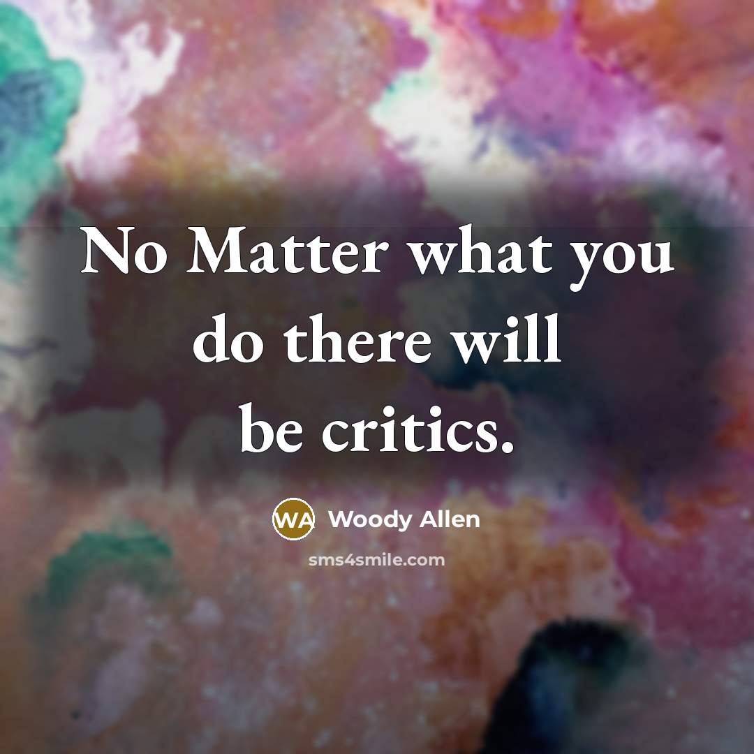 “No Matter what you do there will be critics.…” quote by Woody Allen