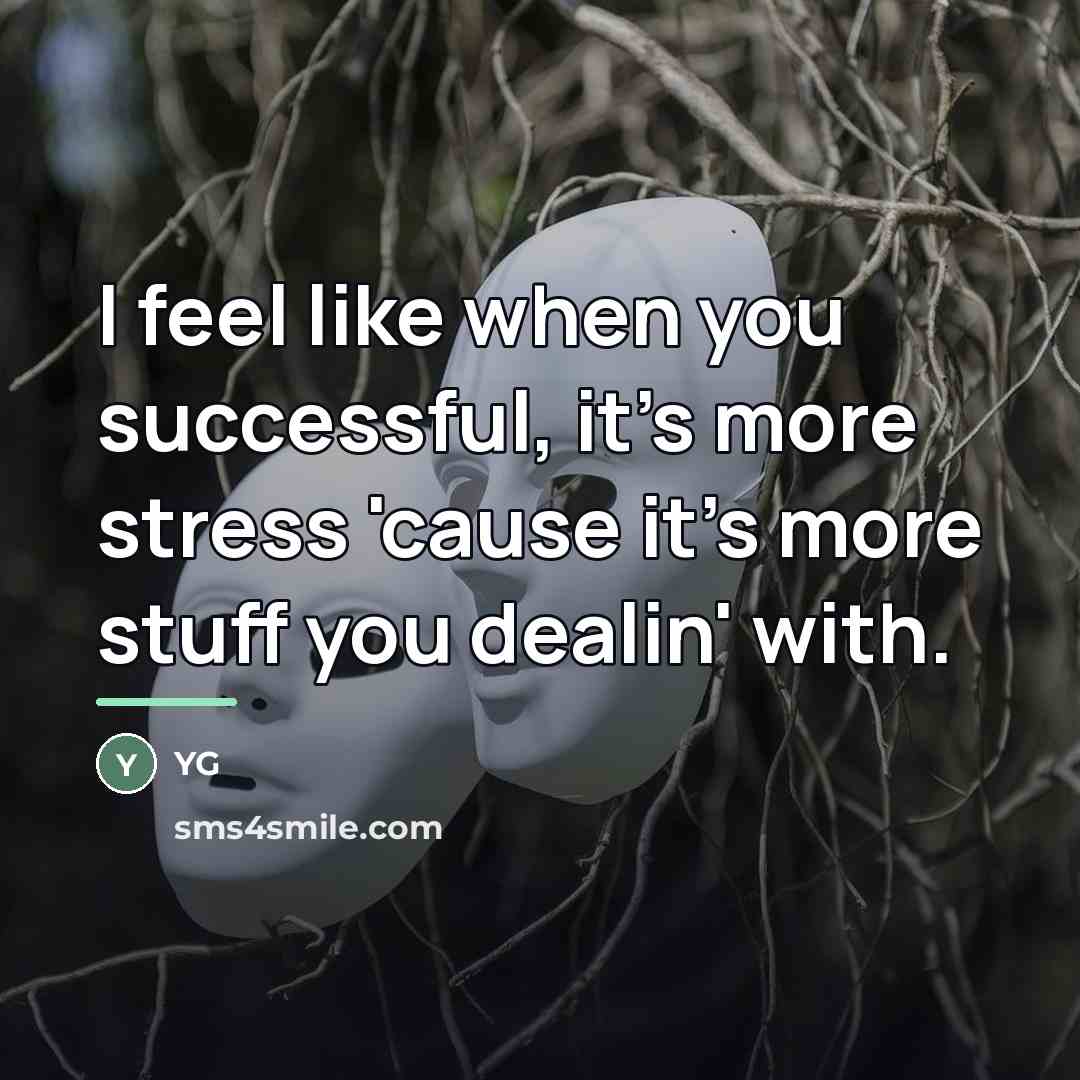 “I feel like when you successful, it's more stress 'cause…” quote by YG