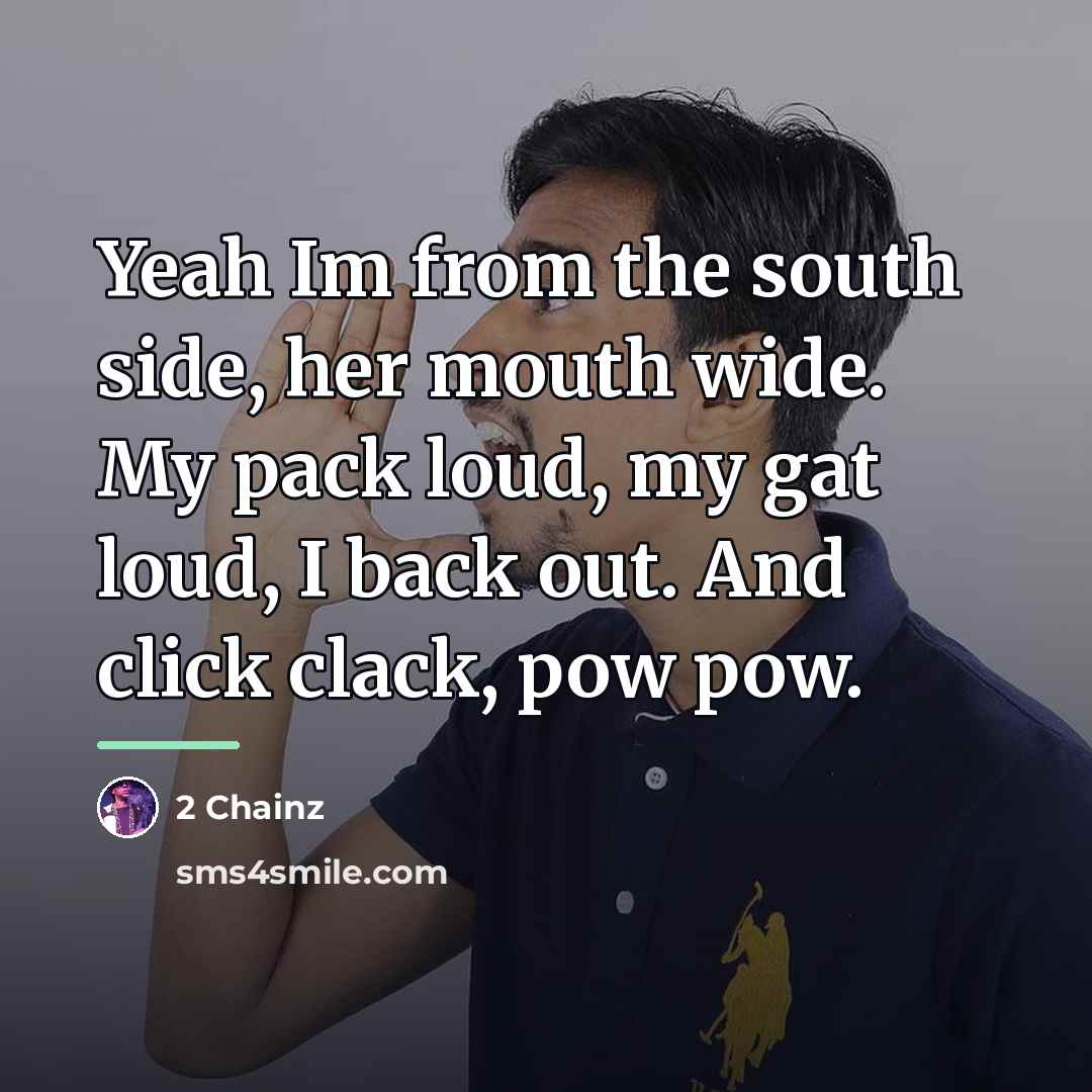 “Yeah Im from the south side, her mouth wide. My…” quote by 2 Chainz