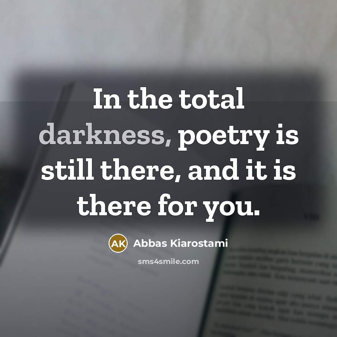 “In the total darkness, poetry is still there, and it…” quote by Abbas Kiarostami