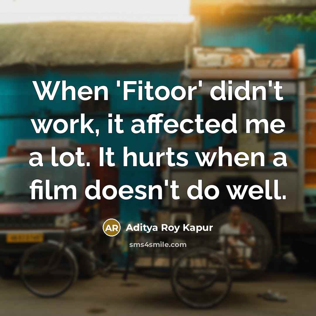 “When 'Fitoor' didn't work, it affected me a lot. It…” quote by Aditya Roy Kapur