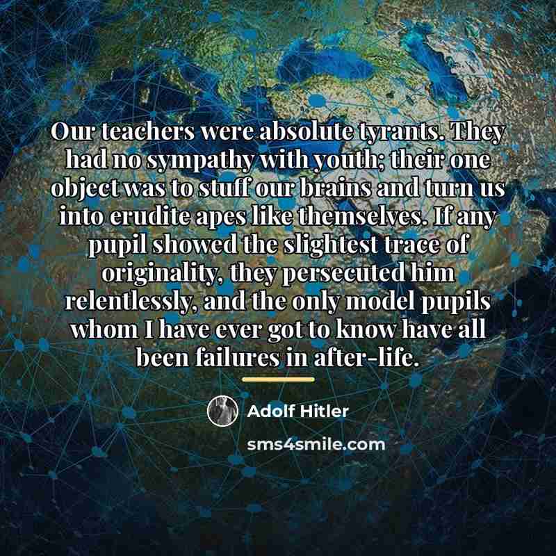 “Our teachers were absolute tyrants. They had no sympathy with…” quote by Adolf Hitler