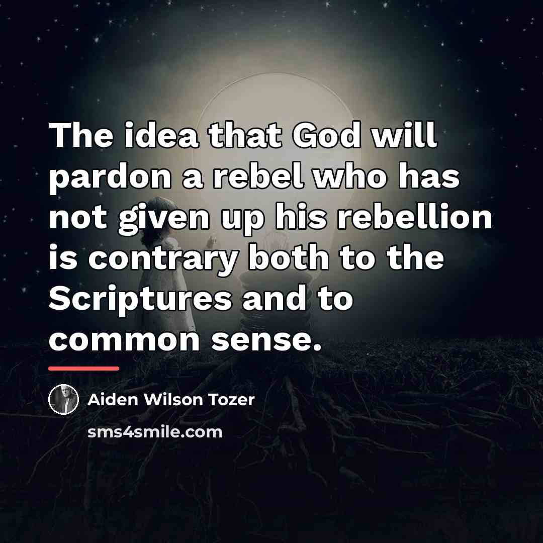 “The idea that God will pardon a rebel who has…” quote by Aiden Wilson Tozer