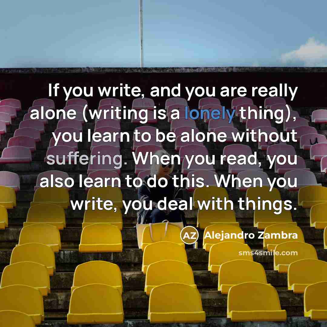 “If you write, and you are really alone (writing is…” quote by Alejandro Zambra