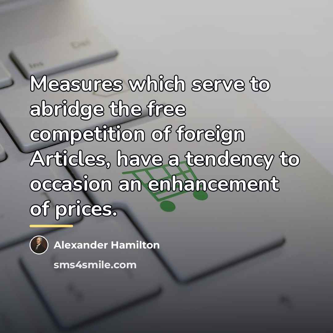 “Measures which serve to abridge the free competition of foreign…” quote by Alexander Hamilton