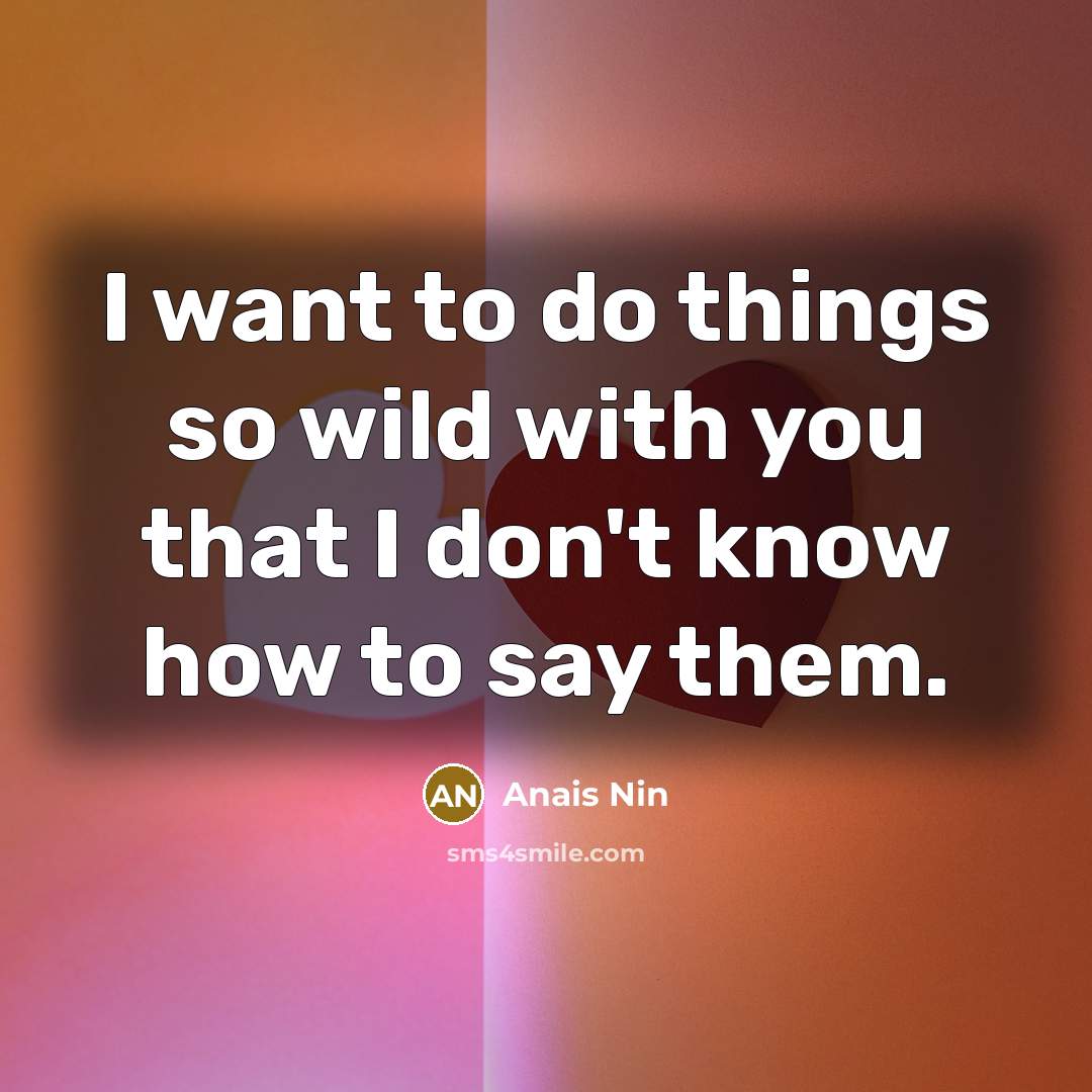 “I want to do things so wild with you that…” quote by Anais Nin
