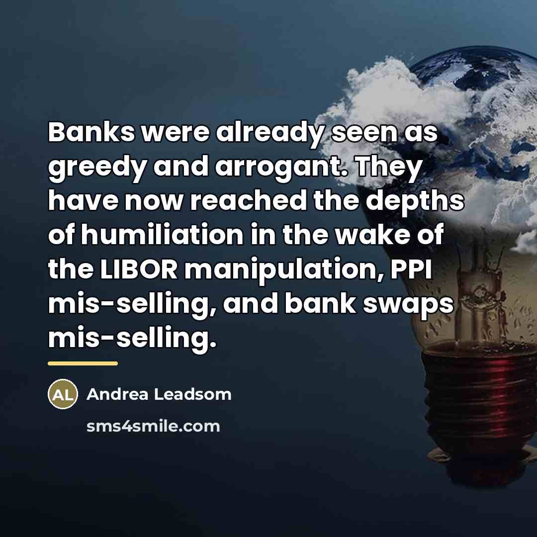“Banks were already seen as greedy and arrogant. They have…” quote by Andrea Leadsom