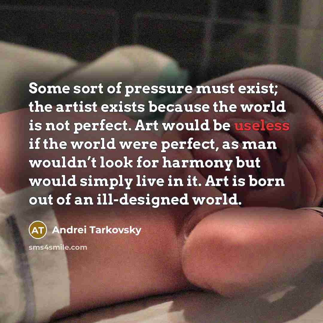 “Some sort of pressure must exist; the artist exists because…” quote by Andrei Tarkovsky