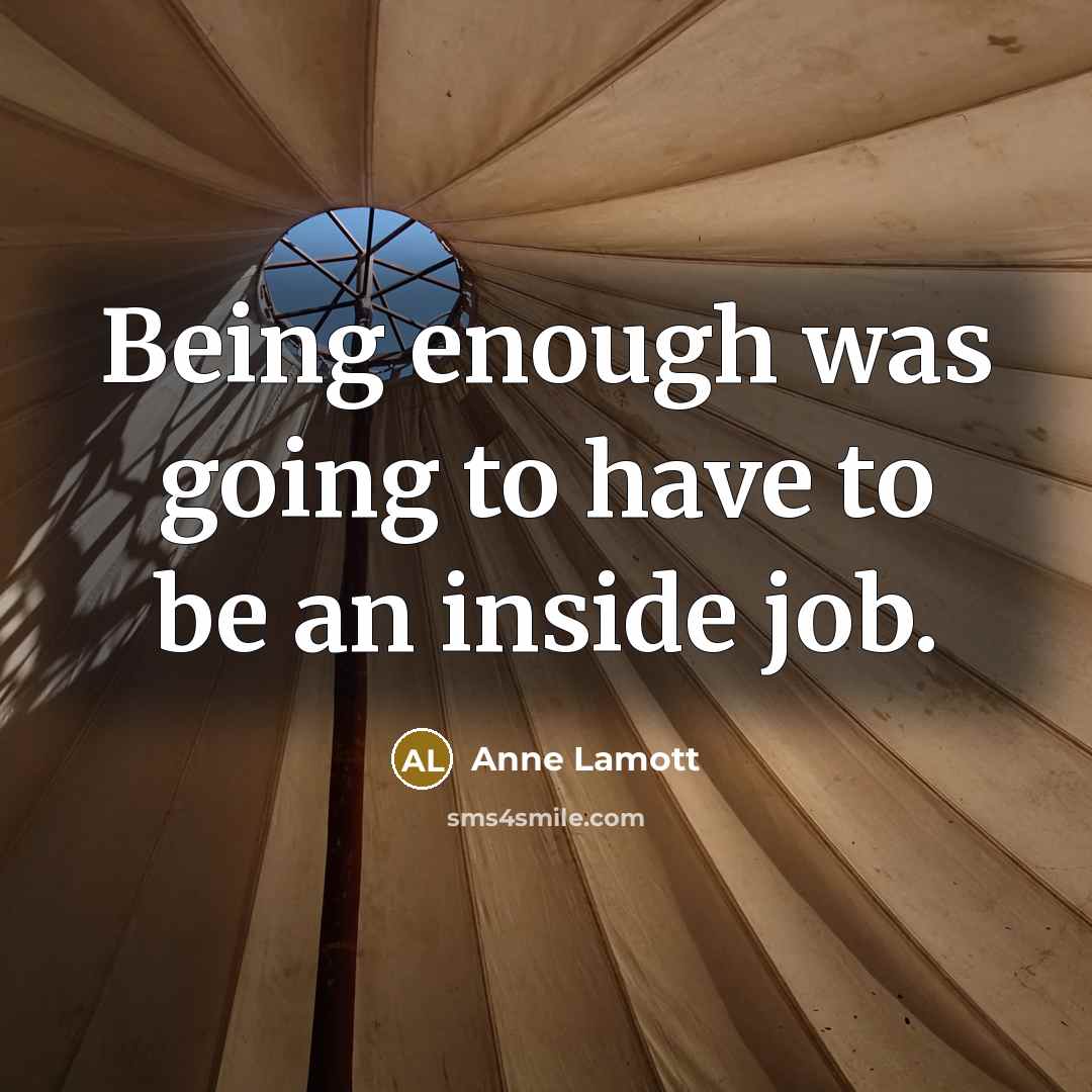 “Being enough was going to have to be an inside…” quote by Anne Lamott