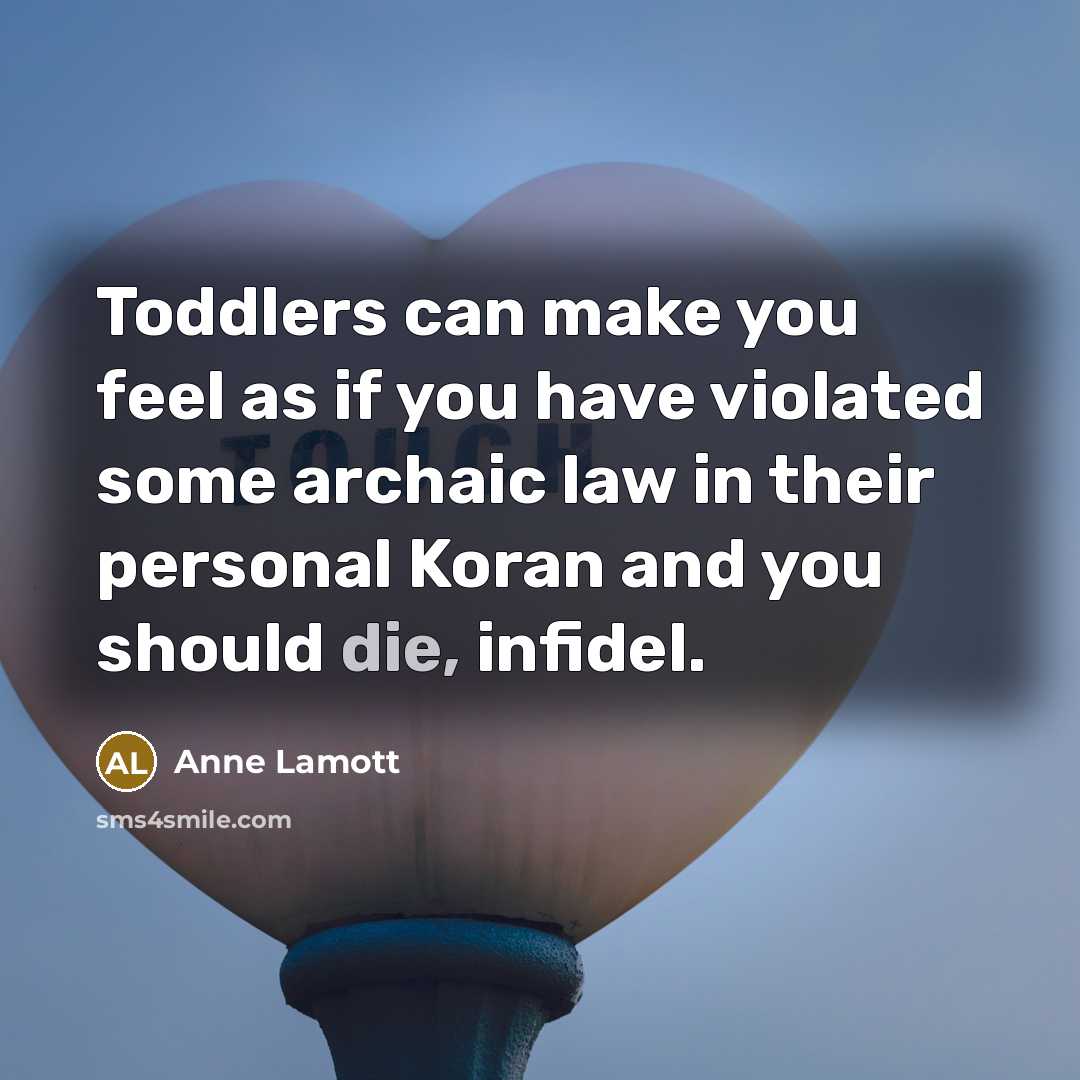 “Toddlers can make you feel as if you have violated…” quote by Anne Lamott