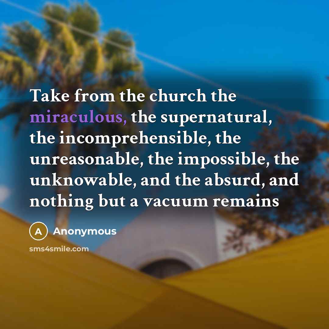 “Take from the church the miraculous, the supernatural, the incomprehensible,…” quote by Anonymous