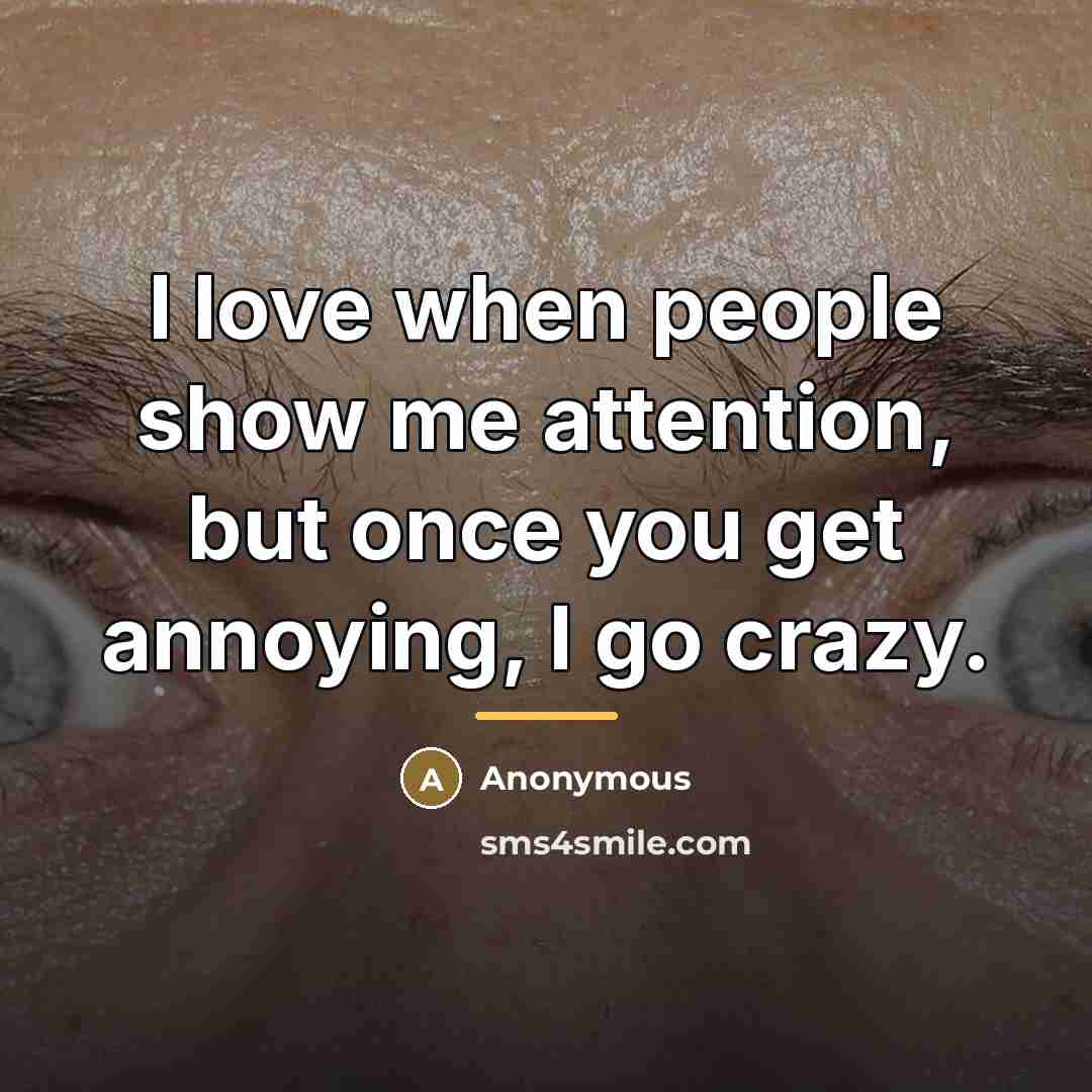 “I love when people show me attention, but once you…” quote by Anonymous