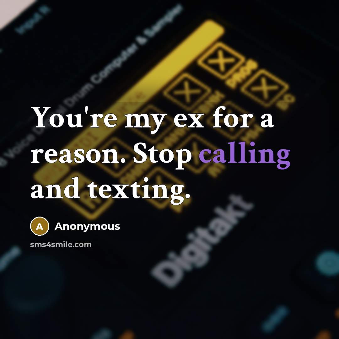 “You're my ex for a reason. Stop calling and texting.” quote by Anonymous