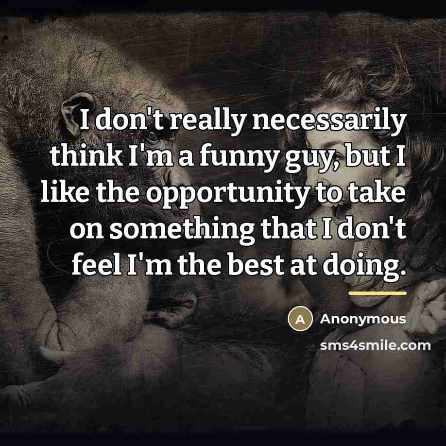 “I don't really necessarily think I'm a funny guy, but…” quote by Anonymous