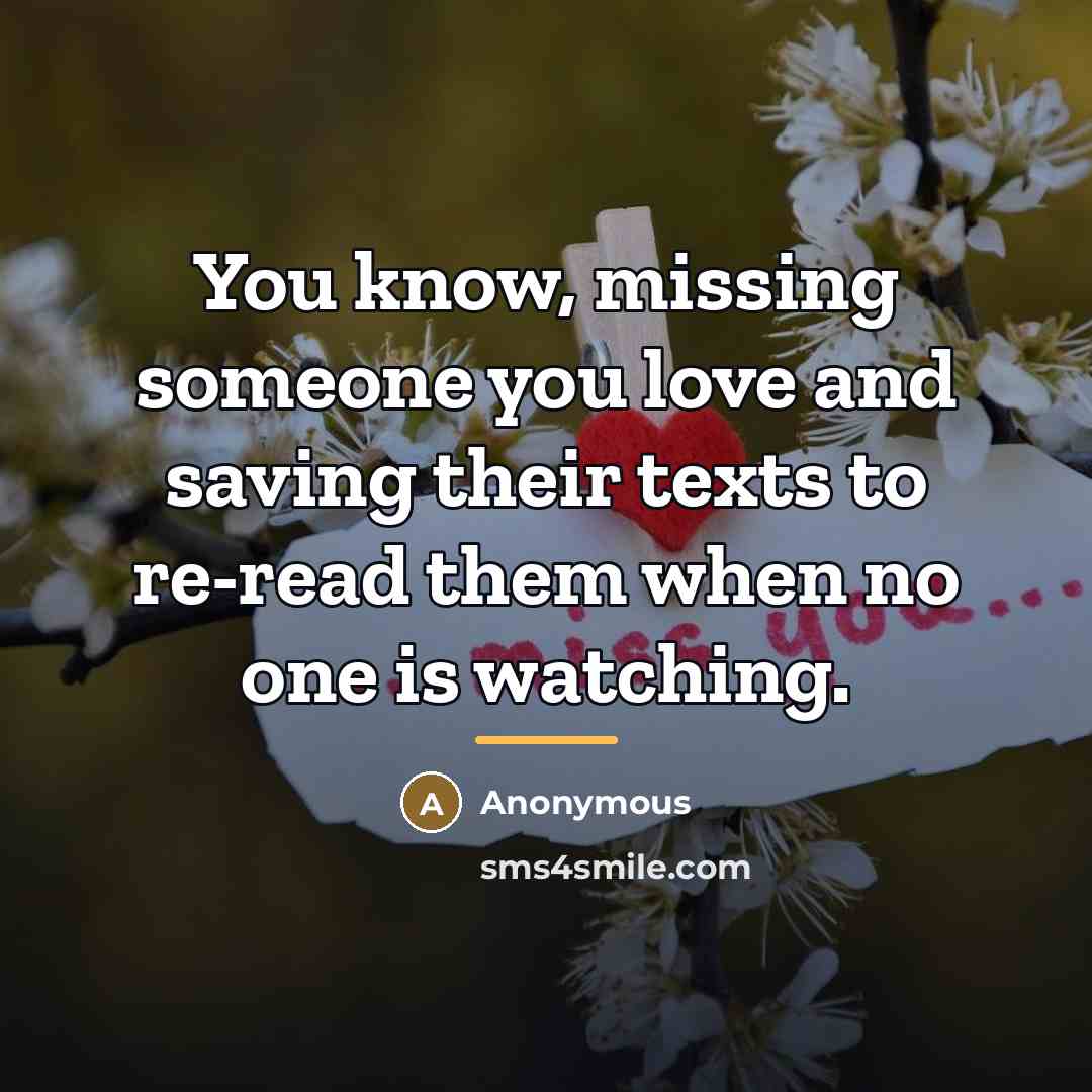 “You know, missing someone you love and saving their texts…” quote by Anonymous