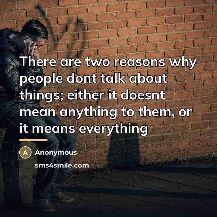 “There are two reasons why people dont talk about things;…” quote by Anonymous