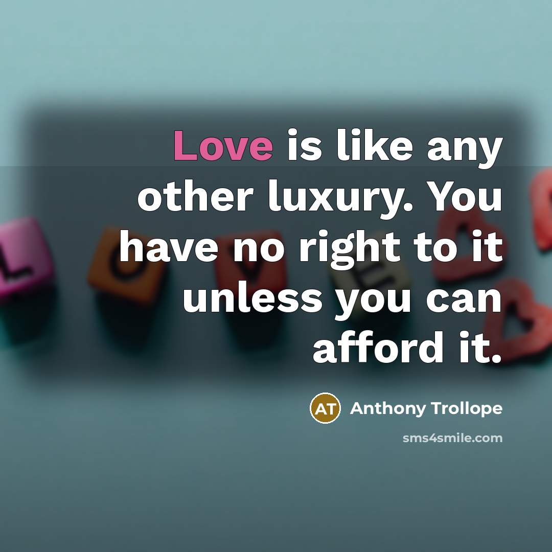 “Love is like any other luxury. You have no right…” quote by Anthony Trollope