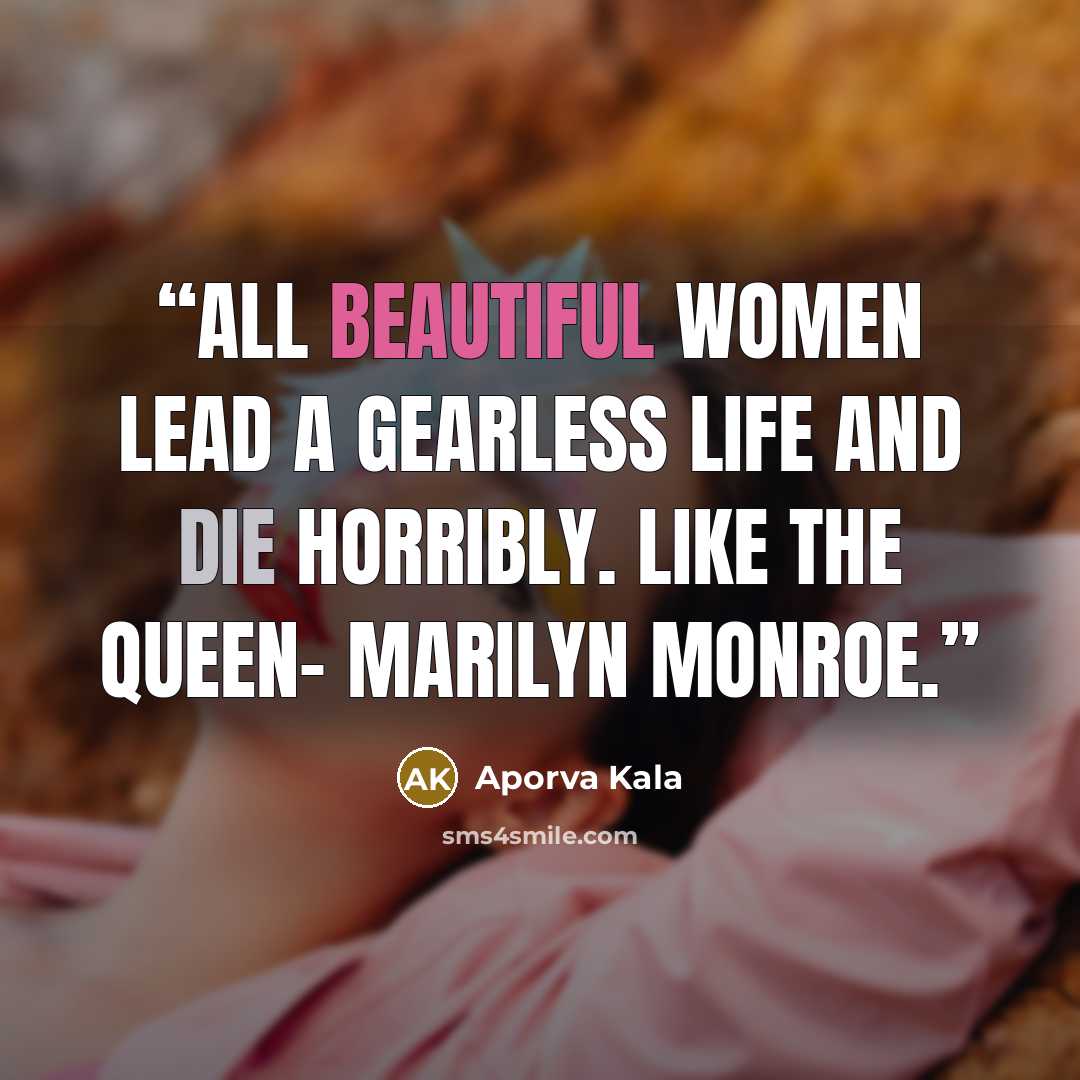 “All beautiful women lead a gearless life and die horribly. Like the queen- Marilyn Monroe.” quote by Aporva Kala