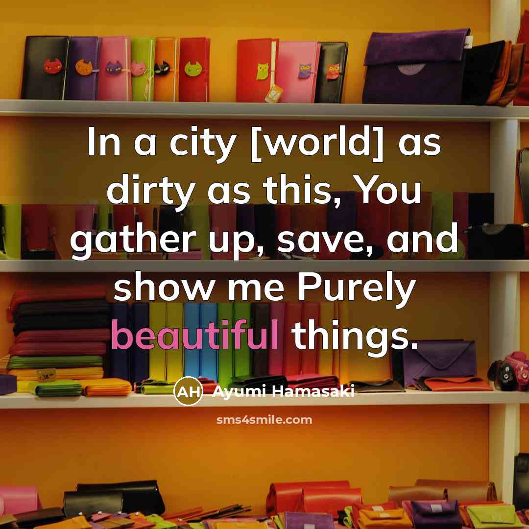 “In a city [world] as dirty as this, You gather…” quote by Ayumi Hamasaki